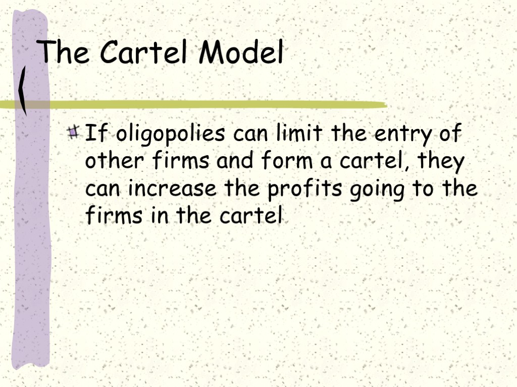 The Cartel Model If oligopolies can limit the entry of other firms and form